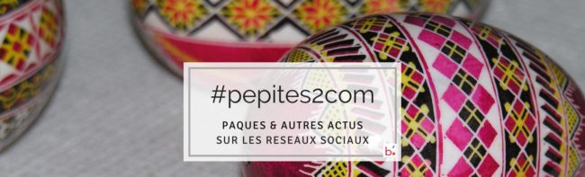 actualites-reseaux-sociaux-pepites2com-5 Actualités sur les réseaux sociaux : les #Pépites2com de Pascale Bégat. On y parle de Pâques, mais pas que...