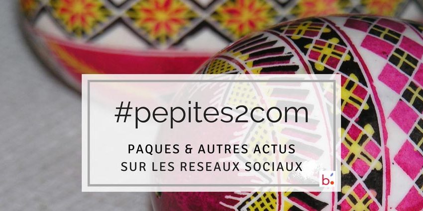 Actualités sur les réseaux sociaux : les #Pépites2com de Pascale Bégat. On y parle de Pâques, mais pas que...